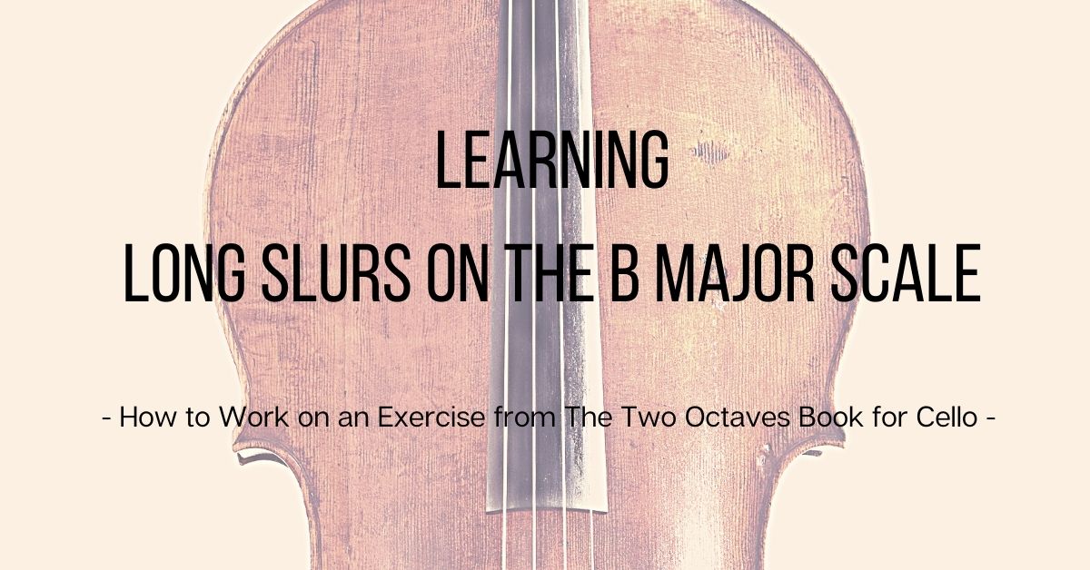 Learning Long Slurs on the B Major Scale for Cello: Free Cello Exercises!